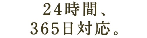 24時間　365日対応。