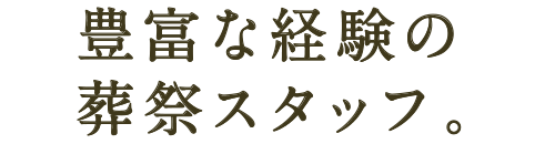 豊富な経験の葬祭スタッフ。