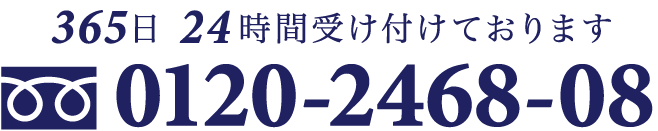 365日　24時間　受け付けております　フリーダイヤル　0120-2468-08